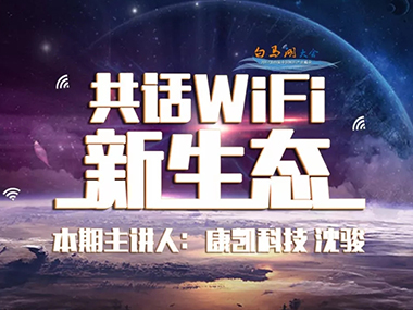 共话WiFi新生态 | 开云手机登录中心科技沈骏：提升WiFi行业品质，创新智能技术连接未来